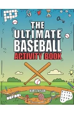 The Ultimate Baseball Activity Book: Crosswords, Word Searches, Puzzles, Fun Facts, Trivia Challenges and Much More for Baseball Lovers! (Perfect Base - Kurt Taylor