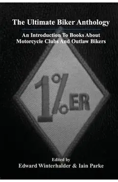 The Ultimate Biker Anthology: An Introduction To Books About Motorcycle Clubs And Outlaw Bikers - Edward Winterhalder