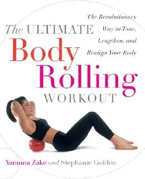 The Ultimate Body Rolling Workout: The Revolutionary Way to Tone, Lengthen, and Realign Your Body, Paperback/Yamuna Zake