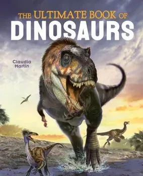 The Ultimate Book of Dinosaurs, Hardback/Claudia Martin