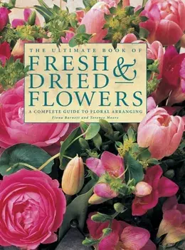 The Ultimate Book of Fresh & Dried Flowers. A Complete Guide to Floral Arranging, Hardback/***