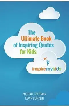 The Ultimate Book of Inspiring Quotes for Kids - Kevin Conklin