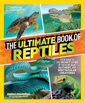 The Ultimate Book of Reptiles. Your guide to the secret lives of these scaly, slithery, and spectacular creatures!, Hardback/Stephanie Warren Drimmer