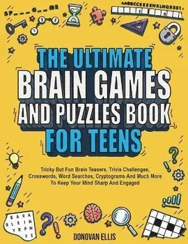 The Ultimate Brain Games And Puzzles Book For Teens: Tricky But Fun Brain Teasers, Trivia Challenges, Crosswords, Word Searches, Cryptograms And Much, Paperback/Donovan Ellis