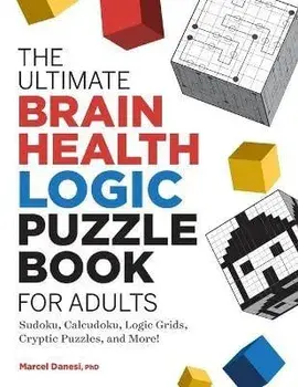 The Ultimate Brain Health Logic Puzzle Book for Adults: Sudoku, Calcudoku, Logic Grids, Cryptic Puzzles, and More!, Paperback/Marcel Danesi
