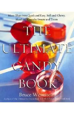 The Ultimate Candy Book: More Than 700 Quick and Easy, Soft and Chewy, Hard and Crunchy Sweets and Treats - Bruce Weinstein