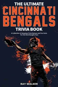 The Ultimate Cincinnati Bengals Trivia Book: A Collection of Amazing Trivia Quizzes and Fun Facts for Die-Hard Bungles Fans!/Ray Walker