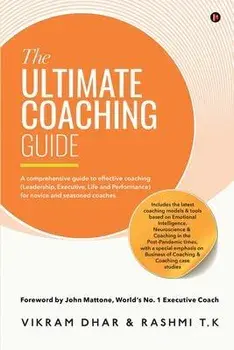 The Ultimate Coaching Guide: A comprehensive guide to effective coaching (Leadership, Executive, Life and Performance) for novice and seasoned coac/***