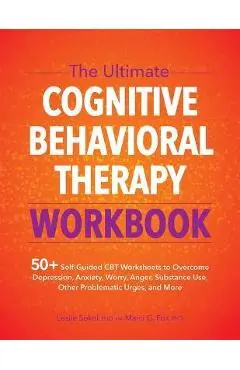 The Ultimate Cognitive Behavioral Therapy Workbook: 50+ Self-Guided CBT Worksheets to Overcome Depression, Anxiety, Worry, Anger, Urge Control, and Mo - Leslie Sokol