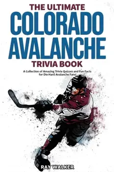 The Ultimate Colorado Avalanche Trivia Book: A Collection of Amazing Trivia Quizzes and Fun Facts for Die-Hard Avalanche Fans!/Ray Walker
