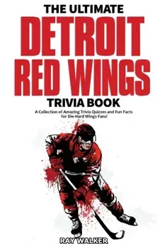 The Ultimate Detroit Red Wings Trivia Book: A Collection of Amazing Trivia Quizzes and Fun Facts for Die-Hard Wings Fans!/Ray Walker