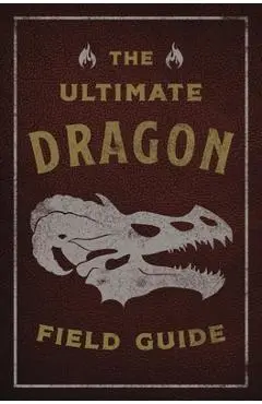 The Ultimate Dragon Field Guide: The Fantastical Explorer's Handbook - Kelly Gauthier