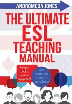 The Ultimate ESL Teaching Manual: No Textbooks, Minimal Equipment Just Fantastic Lessons Anywhere, Paperback/Andromeda Jones