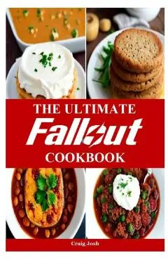 The Ultimate Fallout Cookbook: The Beginners Recipes and Meals Guide - Craig Josh