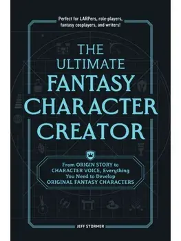 The Ultimate Fantasy Character Creator. From Origin Story to Character Voice, Everything You Need to Develop Original Fantasy Characters, Paperback/Jeff Stormer