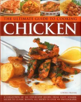 The Ultimate Guide to Cooking Chicken. A Collection of 200 Step-by-Step Recipes from Tasty Summer Salads to Classic Roasts, All Shown in Over 900 Photographs, Hardback/Linda Fraser