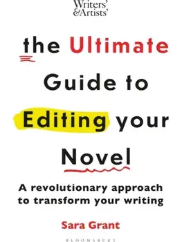 The Ultimate Guide to Editing Your Novel. A revolutionary approach to transform your writing, Paperback/Sara Grant