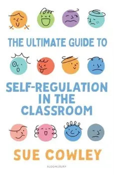 The Ultimate Guide to Self-Regulation in the Classroom. Helping teachers improve outcomes for every learner, Paperback/Sue Cowley