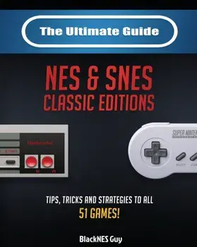 The Ultimate Guide To The SNES & NES Classic Editions: Tips, Tricks And Strategies To All 51 Games!, Paperback/Blacknes Guy