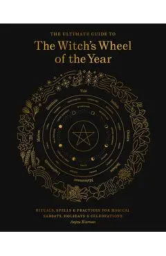 The Ultimate Guide to the Witch's Wheel of the Year: Rituals, Spells & Practices for Magical Sabbats, Holidays & Celebrations - Anjou Kiernan