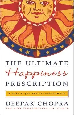 The Ultimate Happiness Prescription: 7 Keys to Joy and Enlightenment - Deepak Chopra