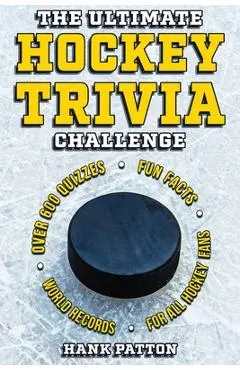 The Ultimate Hockey Trivia Challenge: Over 600 Quiz Questions for Die-Hard Hockey Fans - Hank Patton