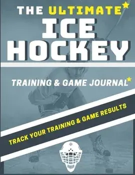 The Ultimate Ice Hockey Training and Game Journal: Record and Track Your Training Game and Season Performance: Perfect for Kids and Teen's: 8.5 x 11-i/The Life Graduate Publishing Group