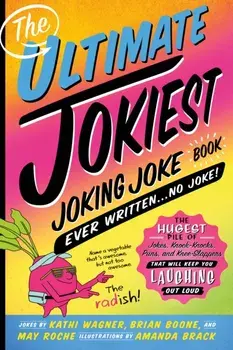 The Ultimate Jokiest Joking Joke Book Ever Written . . . No Joke!: The Hugest Pile of Jokes, Knock-Knocks, Puns, and Knee-Slappers That Will Keep You, Paperback/Kathi Wagner