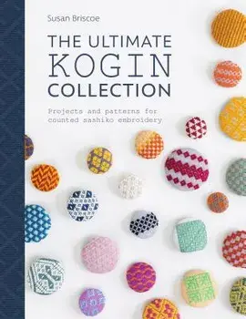 The Ultimate Kogin Collection: Projects and Patterns for Counted Sashiko Embroidery, Paperback/Susan Briscoe