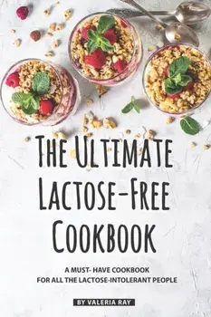 The Ultimate Lactose-Free Cookbook: A Must- Have Cookbook for All the Lactose-Intolerant People, Paperback/Valeria Ray