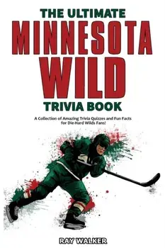 The Ultimate Minnesota Wild Trivia Book: A Collection of Amazing Trivia Quizzes and Fun Facts for Die-Hard Wild Fans!/Ray Walker