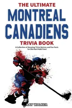 The Ultimate Montreal Canadiens Trivia Book: A Collection of Amazing Trivia Quizzes and Fun Facts for Die-Hard Habs Fans!/Ray Walker