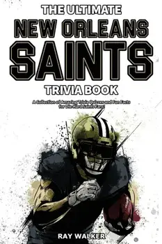 The Ultimate New Orleans Saints Trivia Book: A Collection of Amazing Trivia Quizzes and Fun Facts for Die-Hard Saints Fans!/Ray Walker