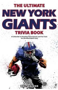 The Ultimate New York Giants Trivia Book: A Collection of Amazing Trivia Quizzes and Fun Facts for Die-Hard Giants Fans! - Ray Walker