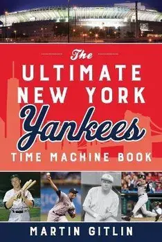 The Ultimate New York Yankees Time Machine Book, Paperback/Martin Gitlin