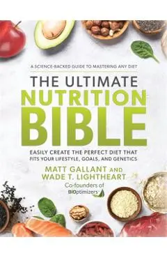 The Ultimate Nutrition Bible: Easily Create the Perfect Diet That Fits Your Lifestyle, Goals, and Genetics - Matt Gallant