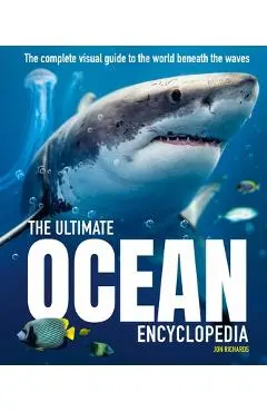The Ultimate Ocean Encyclopedia: The Complete Visual Guide to Ocean Life - Jon Richards