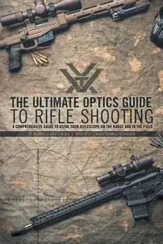 The Ultimate Optics Guide to Rifle Shooting: A Comprehensive Guide to Using Your Riflescope on the Range and in the Field, Paperback/Cpl Reginald J. G. Wales