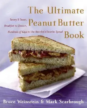 The Ultimate Peanut Butter Book: Savory and Sweet, Breakfast to Dessert, Hundereds of Ways to Use America's Favorite Spread, Paperback/Bruce Weinstein