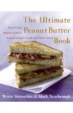 The Ultimate Peanut Butter Book: Savory and Sweet, Breakfast to Dessert, Hundereds of Ways to Use America's Favorite Spread - Bruce Weinstein