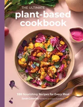 The Ultimate Plant-Based Cookbook. 100 Nourishing Recipes for Every Meal, Paperback/Sarah Cobacho