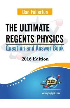 The Ultimate Regents Physics Question and Answer Book: 2016 Edition - Dan Fullerton