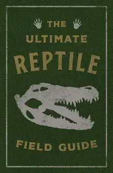 The Ultimate Reptile Field Guide. The Herpetologist's Handbook (Discover The World Of Cold-Blooded Creatures)/Applesauce Press