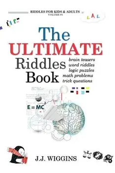 The Ultimate Riddles Book: Word Riddles, Brain Teasers, Logic Puzzles, Math Problems, Trick Questions, and More!, Paperback/J. J. Wiggins