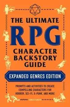 The Ultimate RPG Character Backstory Guide: Expanded Genres Edition. Prompts and Activities to Create Compelling Characters for Horror, Sci-Fi, X-Punk, and More, Paperback/James D'Amato