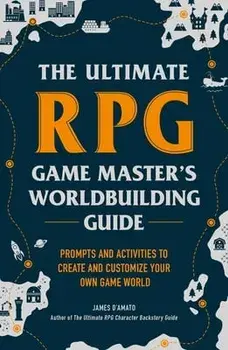 The Ultimate RPG Game Master's Worldbuilding Guide: Prompts and Activities to Create and Customize Your Own Game World/James D'Amato