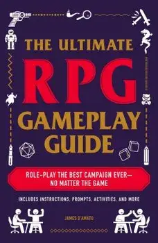 The Ultimate RPG Gameplay Guide: Role-Play the Best Campaign Ever--No Matter the Game!, Paperback/James D'Amato