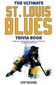 The Ultimate Saint Louis Blues Trivia Book: A Collection of Amazing Trivia Quizzes and Fun Facts for Die-Hard Blues Fans!/Ray Walker