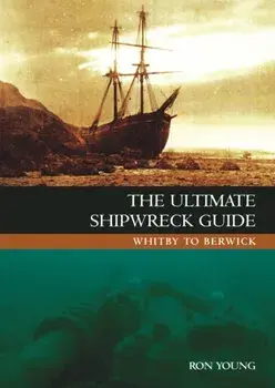The Ultimate Shipwreck Guide. Whitby to Berwick, Paperback/Ron Young