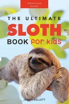 The Ultimate Sloth Book for Kids: 100+ Amazing Facts, Photos, Quiz and More, Paperback/Jenny Kellett